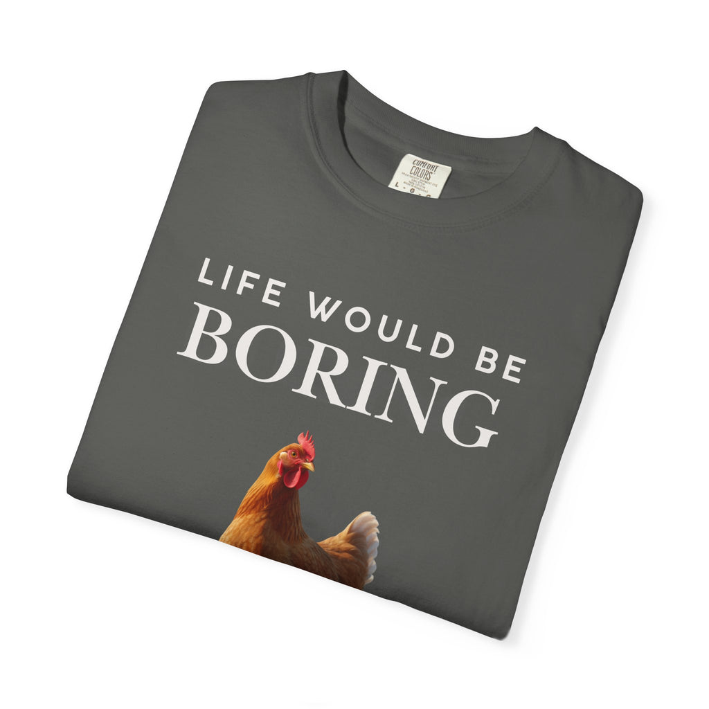 Life Would Be Boring Without Me – Funny Chicken Statement Shirt