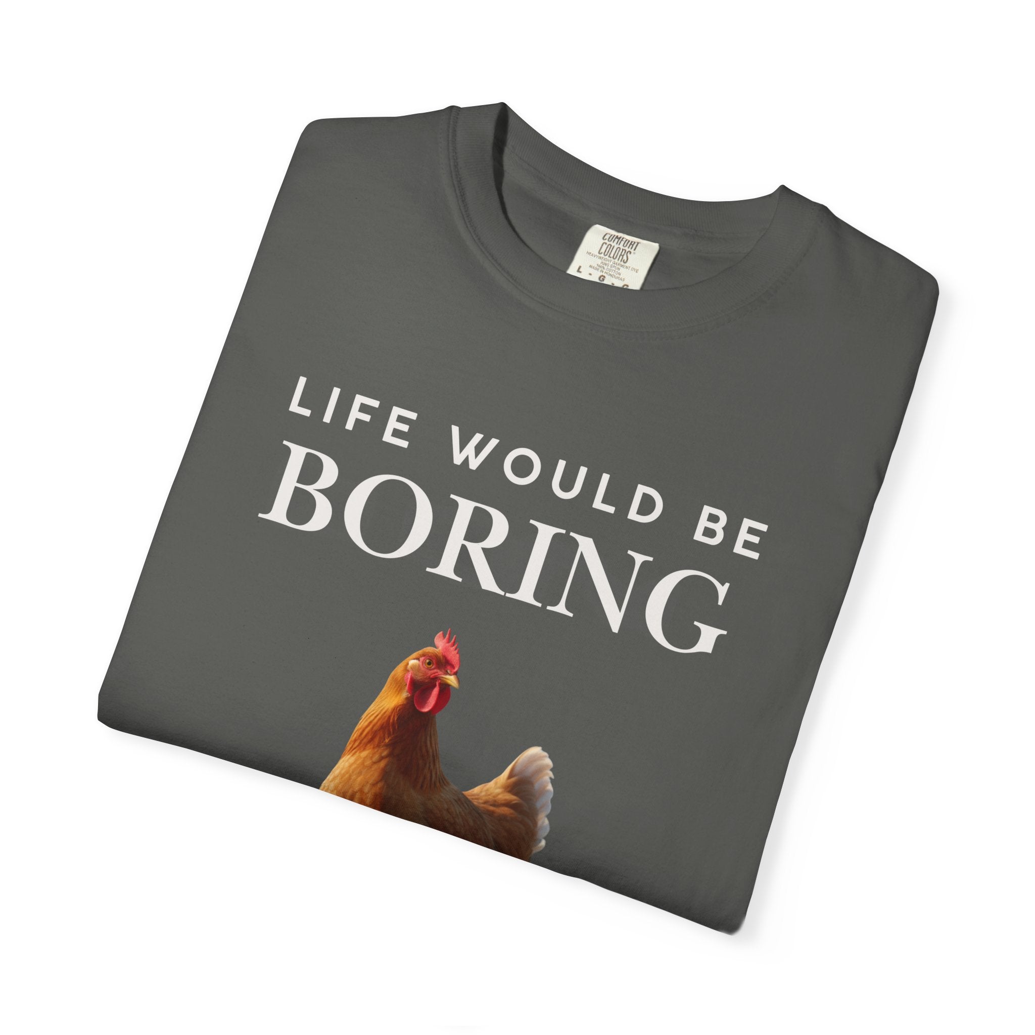 Life Would Be Boring Without Me – Funny Chicken Statement Shirt