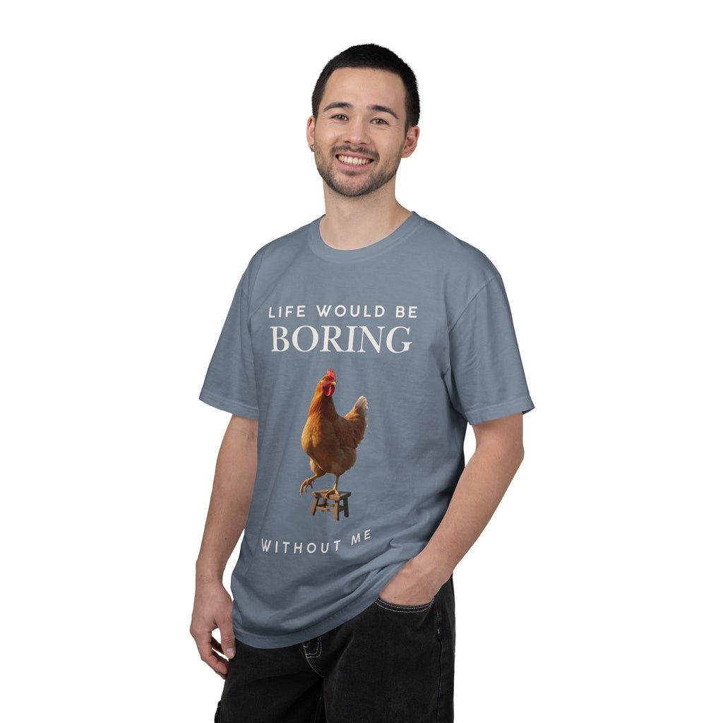 Life Would Be Boring Without Me – Funny Chicken Statement Shirt