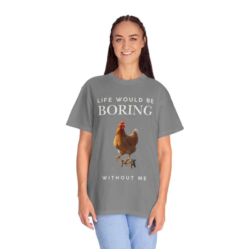 Life Would Be Boring Without Me – Funny Chicken Statement Shirt