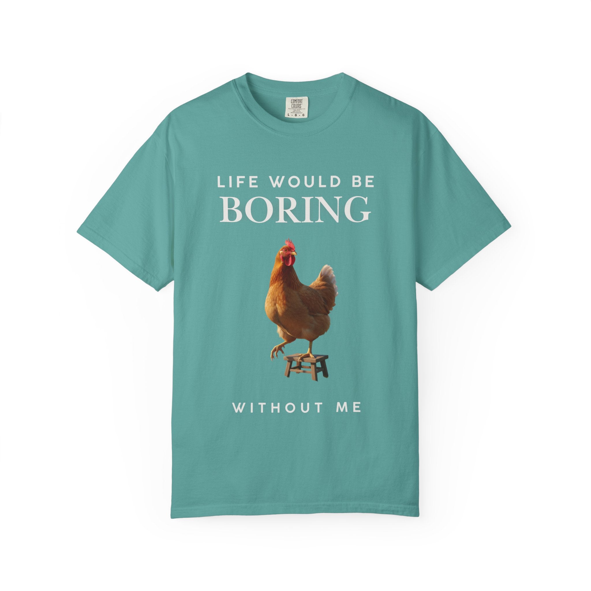 Life Would Be Boring Without Me – Funny Chicken Statement Shirt