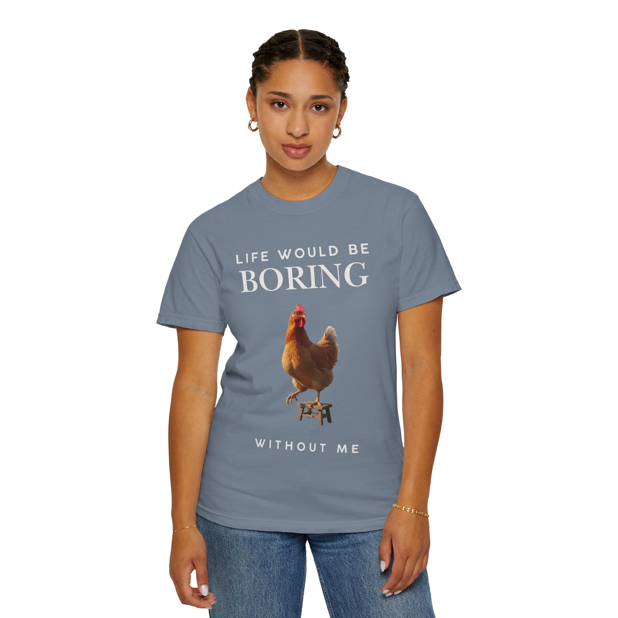 Life Would Be Boring Without Me – Funny Chicken Statement Shirt