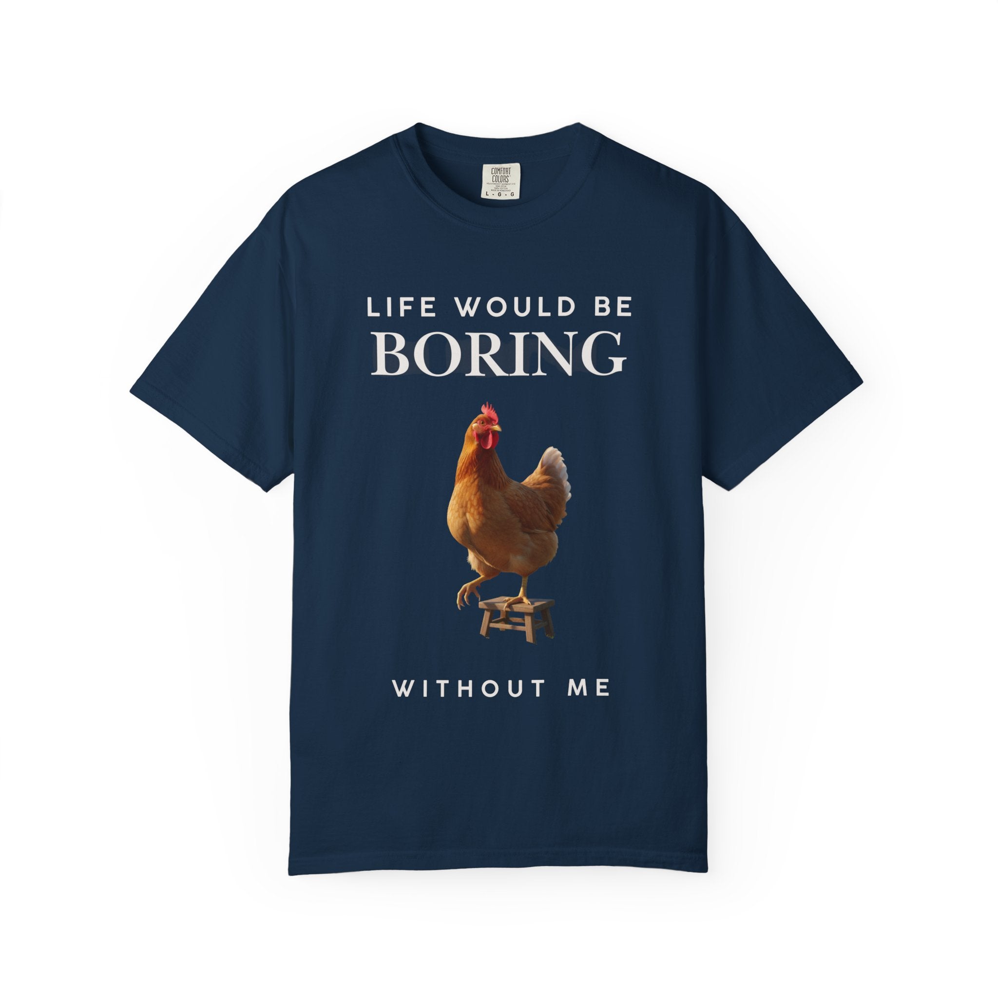 Life Would Be Boring Without Me – Funny Chicken Statement Shirt