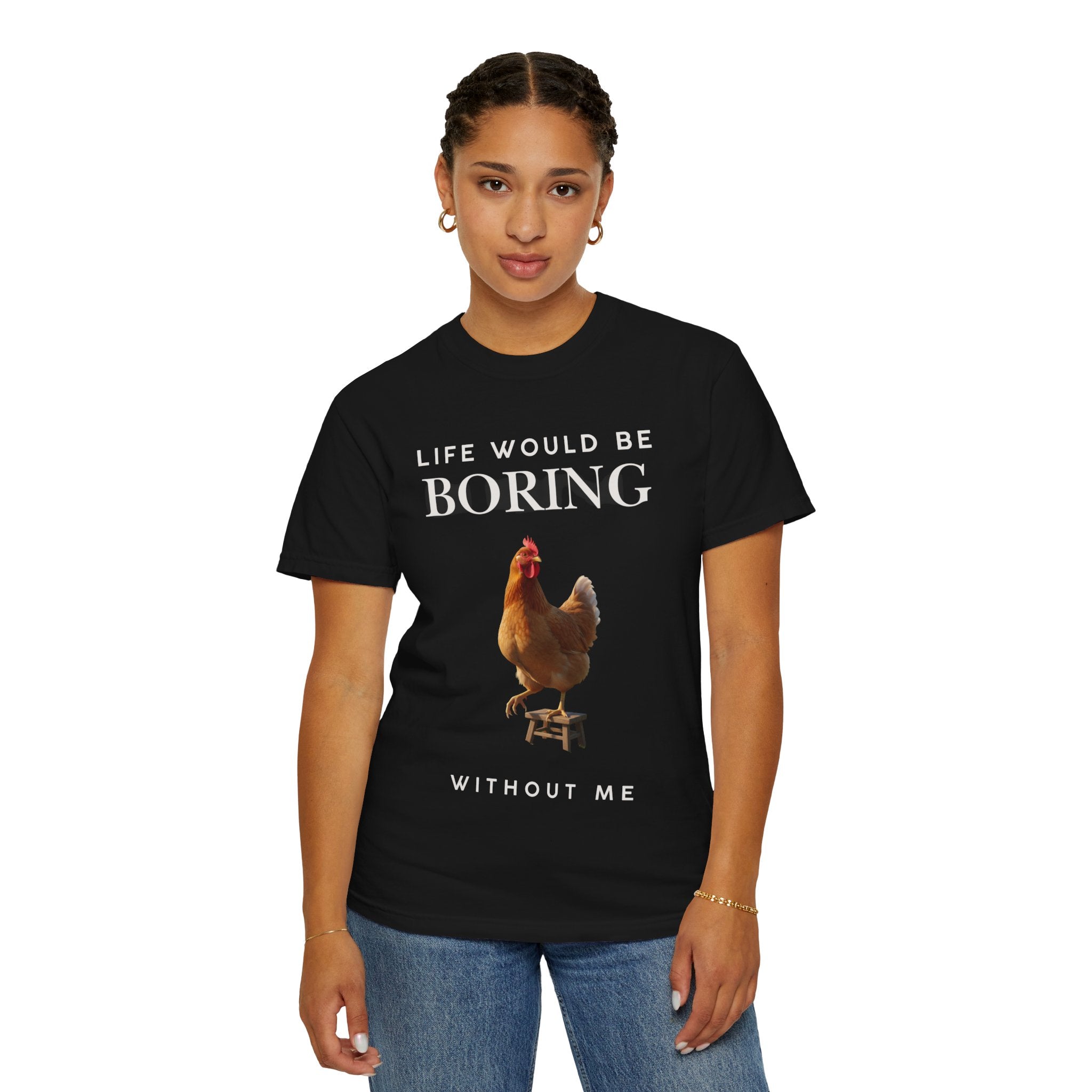 Life Would Be Boring Without Me – Funny Chicken Statement Shirt