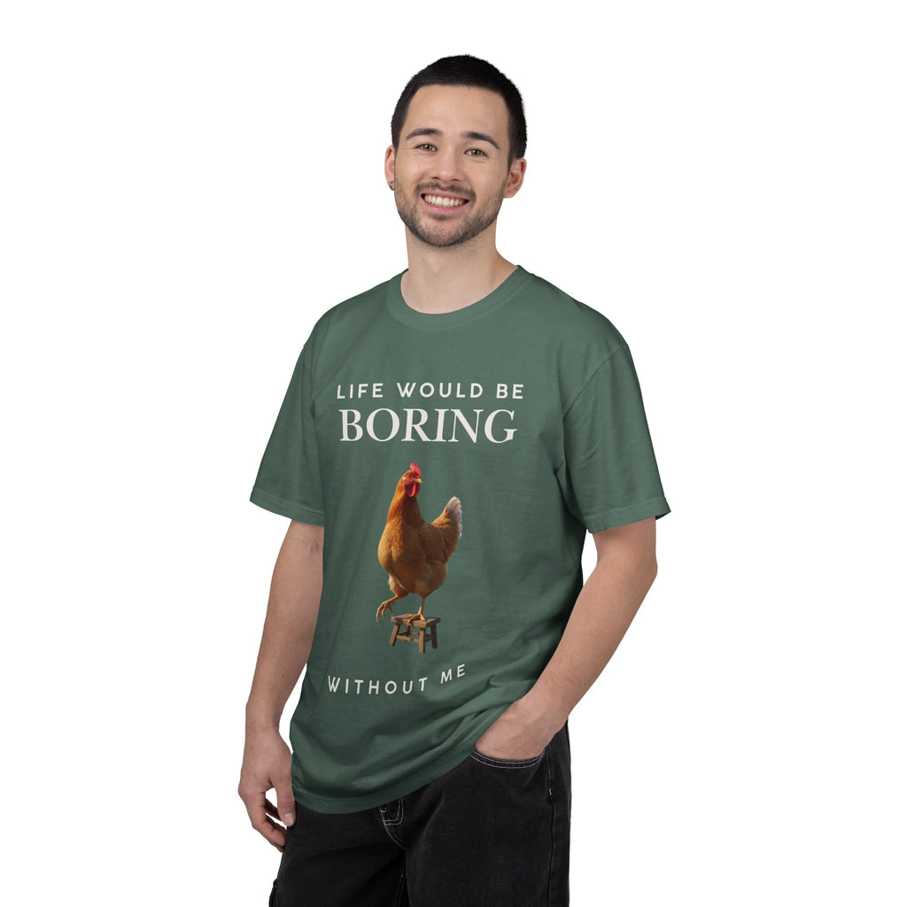 Life Would Be Boring Without Me – Funny Chicken Statement Shirt
