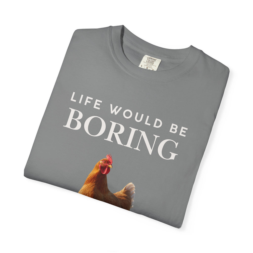 Life Would Be Boring Without Me – Funny Chicken Statement Shirt