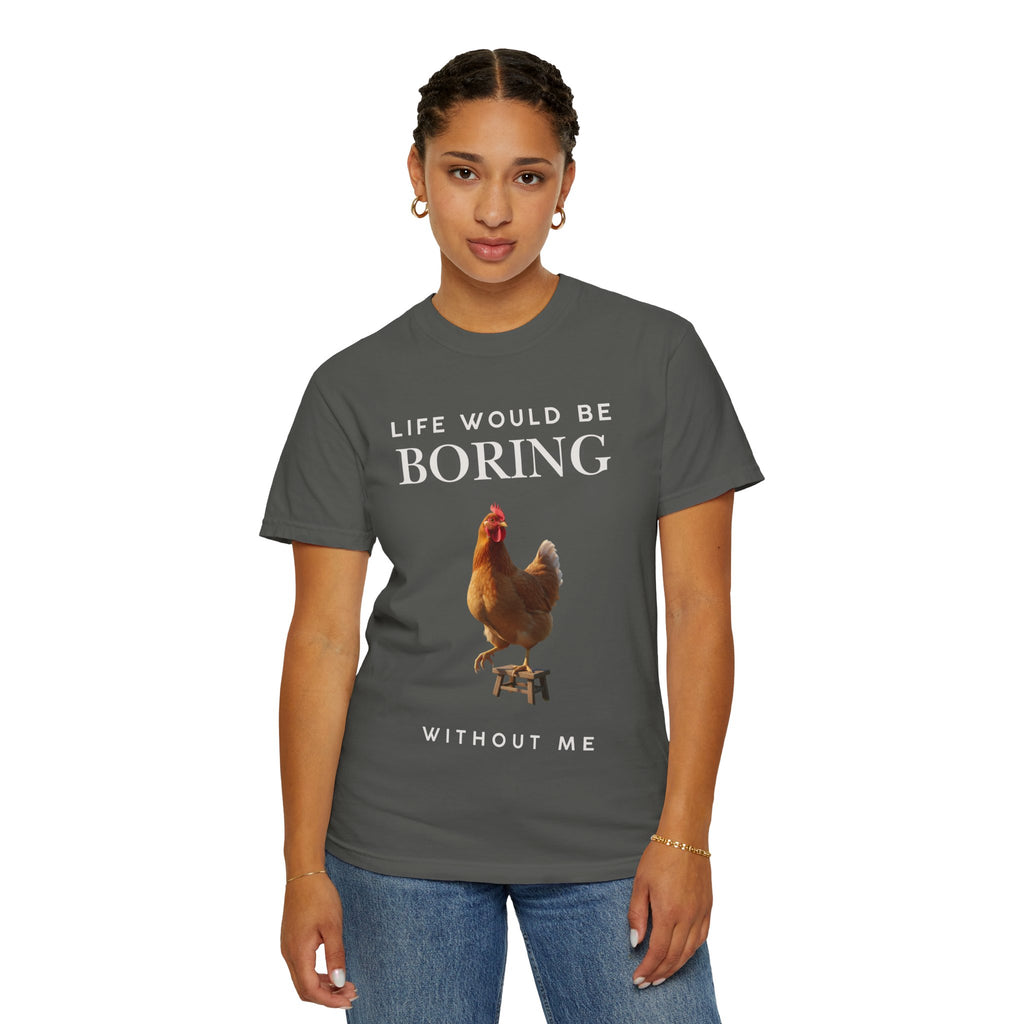 Life Would Be Boring Without Me – Funny Chicken Statement Shirt
