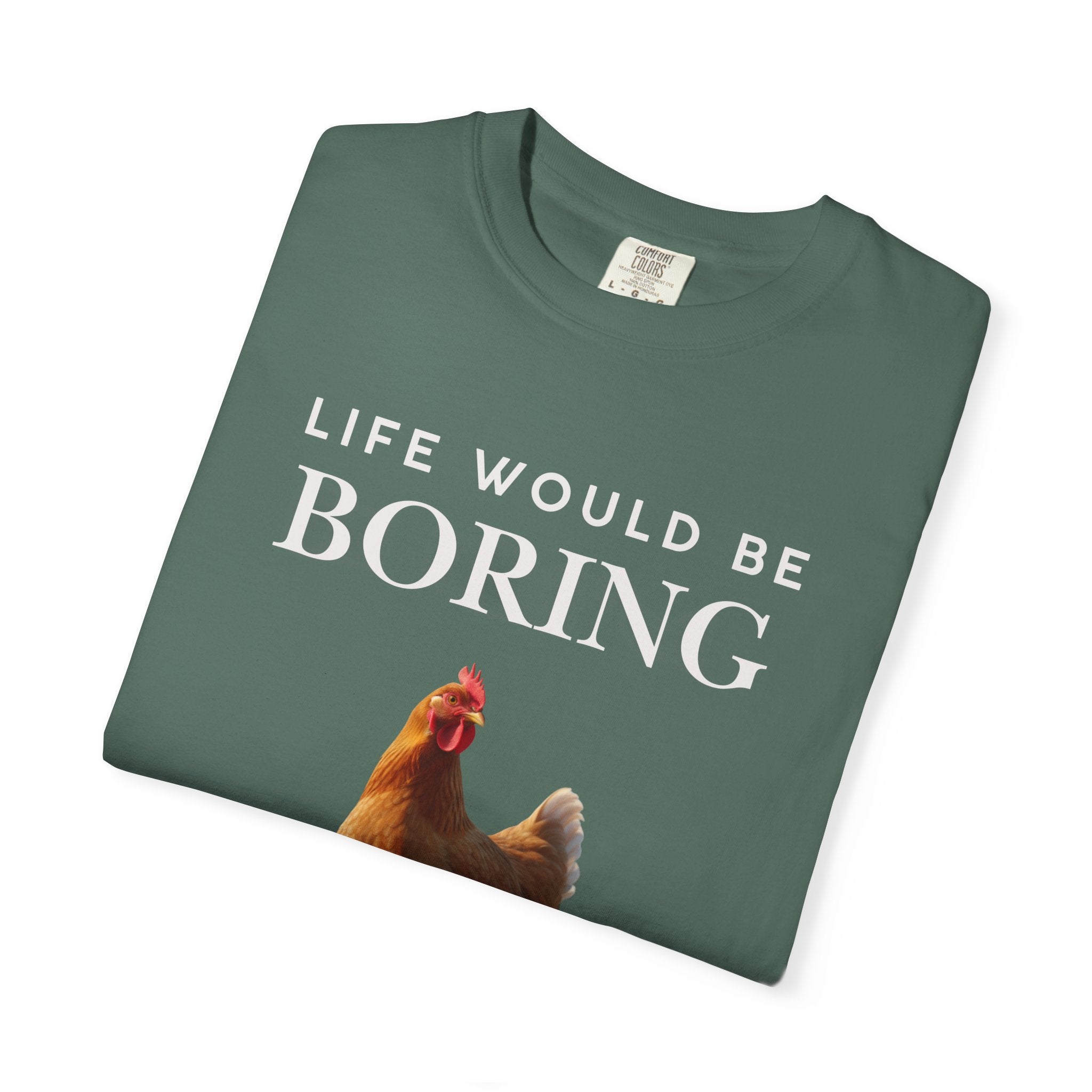 Life Would Be Boring Without Me – Funny Chicken Statement Shirt