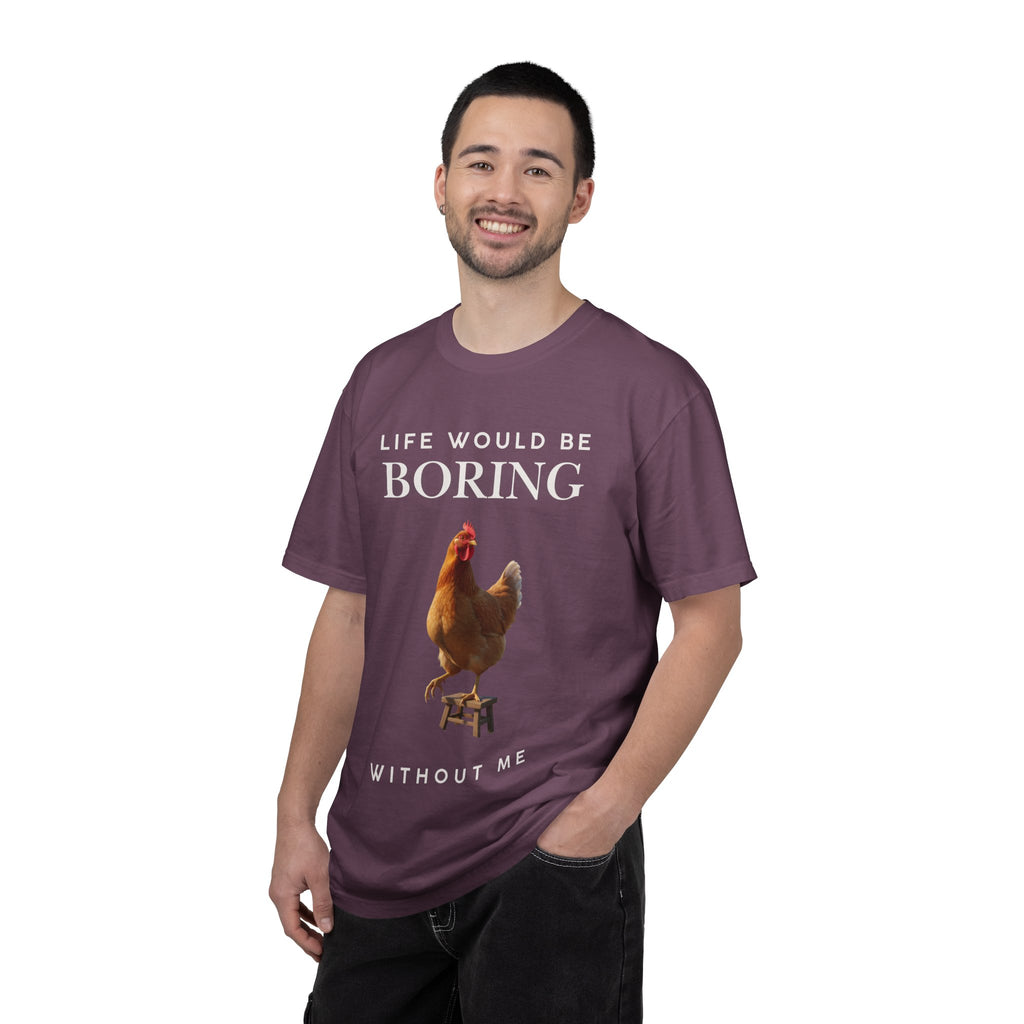Life Would Be Boring Without Me – Funny Chicken Statement Shirt