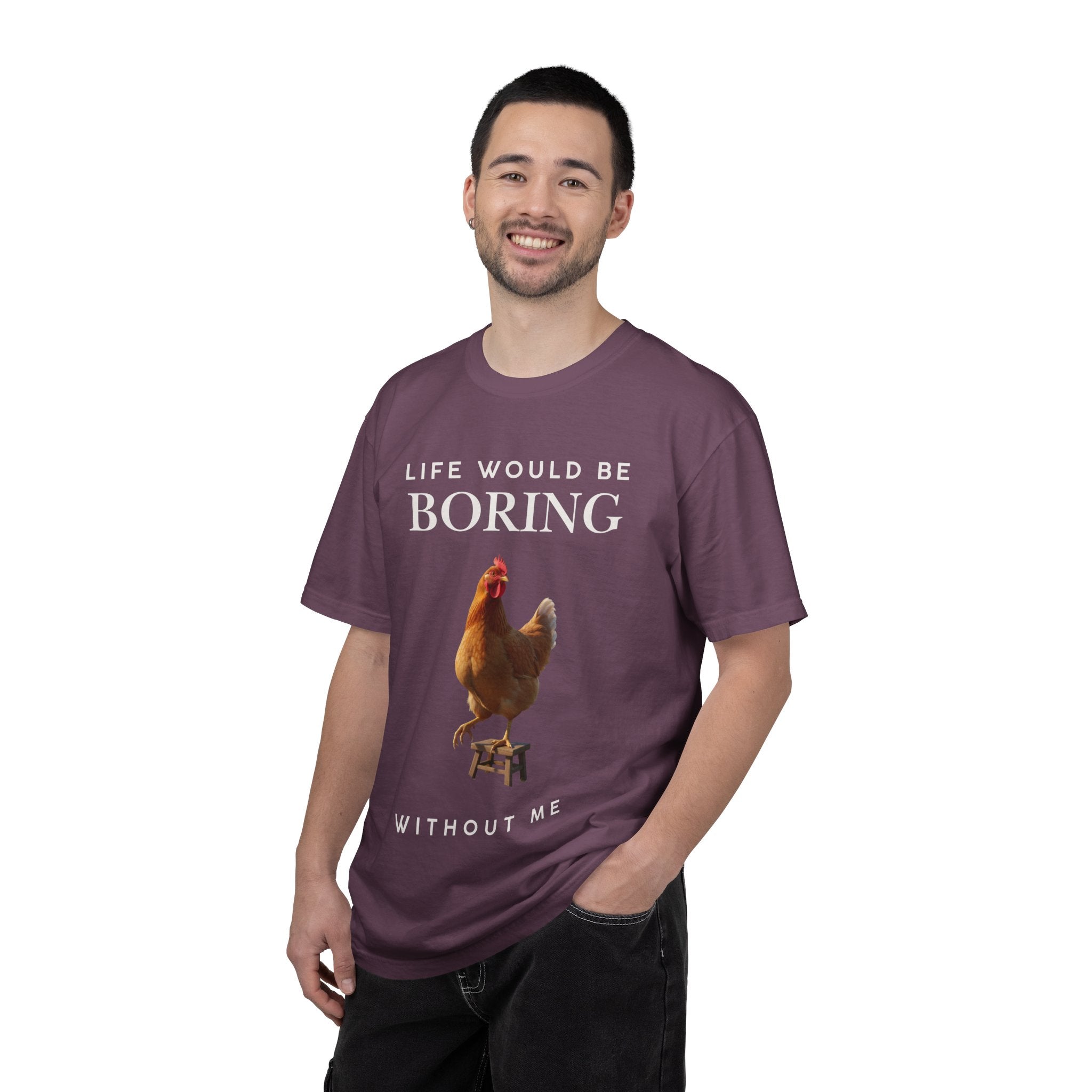 Life Would Be Boring Without Me – Funny Chicken Statement Shirt