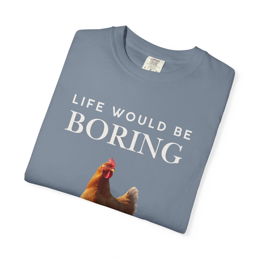 Life Would Be Boring Without Me – Funny Chicken Statement Shirt