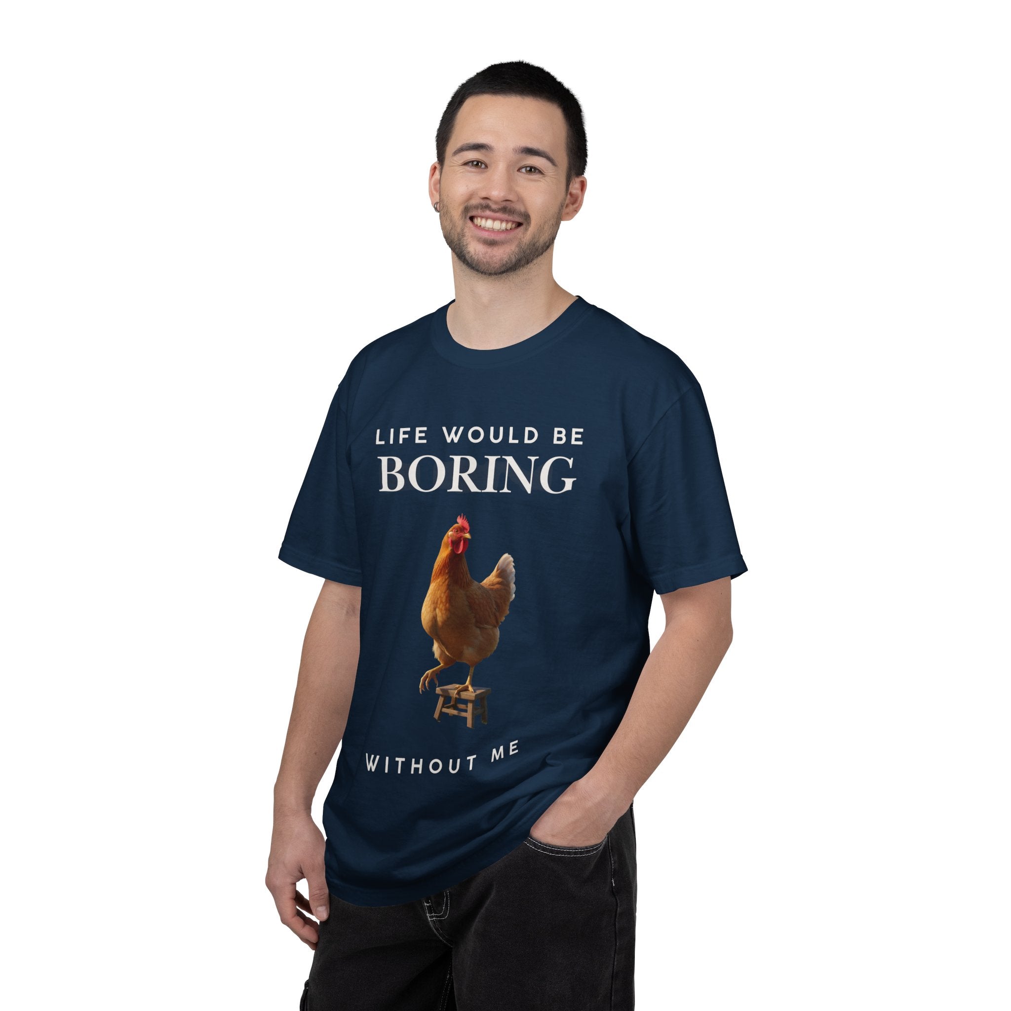 Life Would Be Boring Without Me – Funny Chicken Statement Shirt