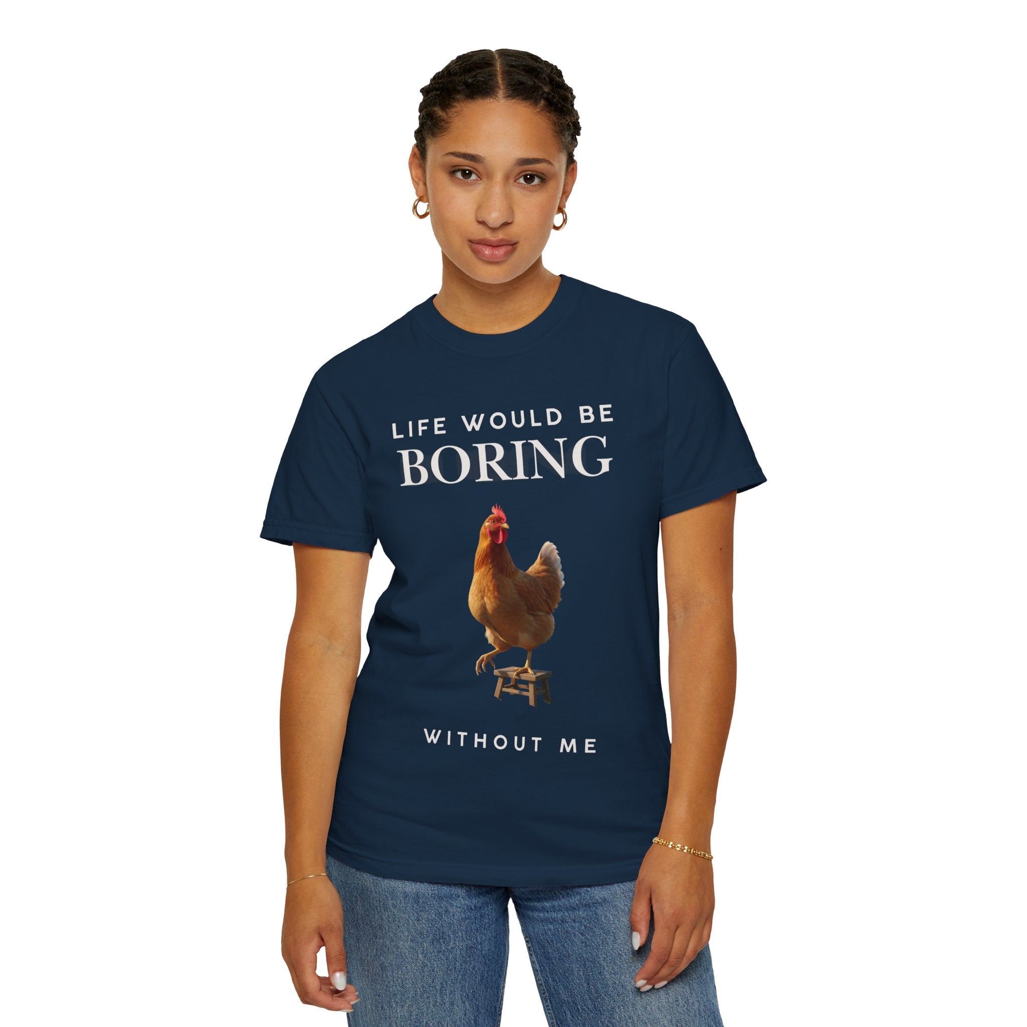 Life Would Be Boring Without Me – Funny Chicken Statement Shirt