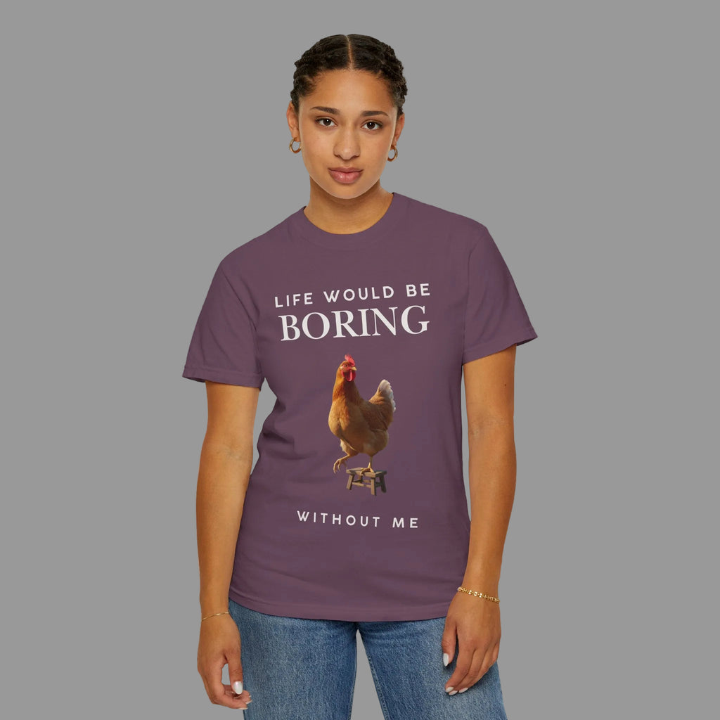 Life Would Be Boring Without Me – Funny Chicken Statement Shirt