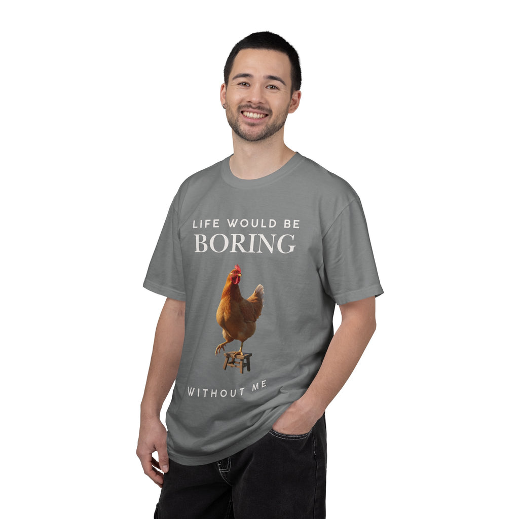 Life Would Be Boring Without Me – Funny Chicken Statement Shirt