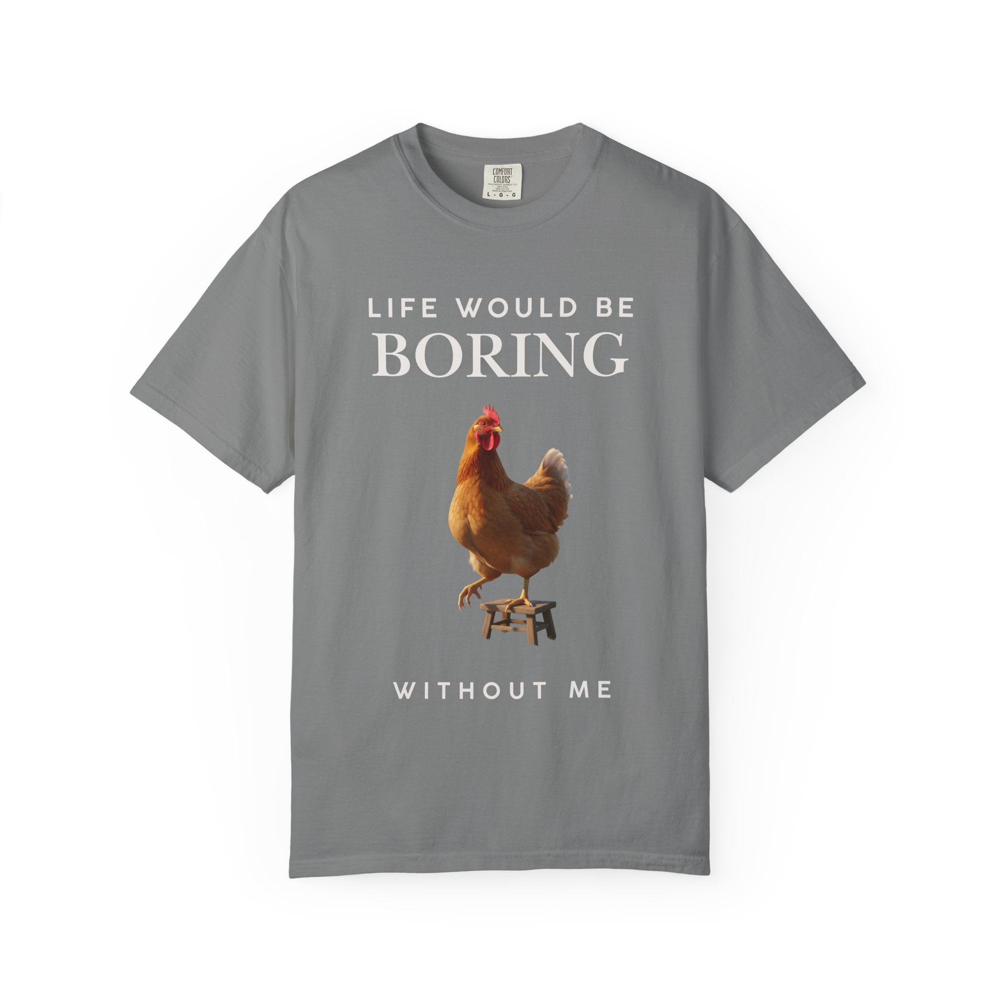 Life Would Be Boring Without Me – Funny Chicken Statement Shirt