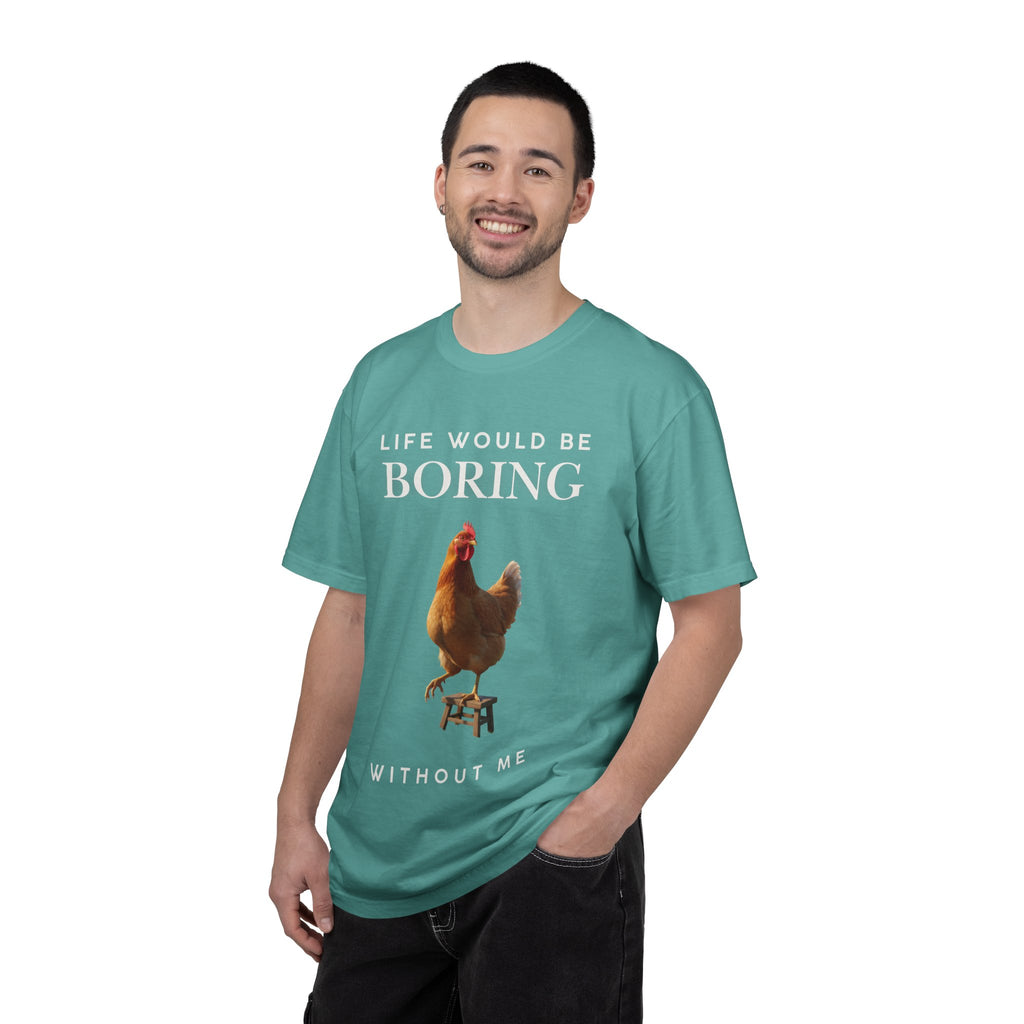 Life Would Be Boring Without Me – Funny Chicken Statement Shirt