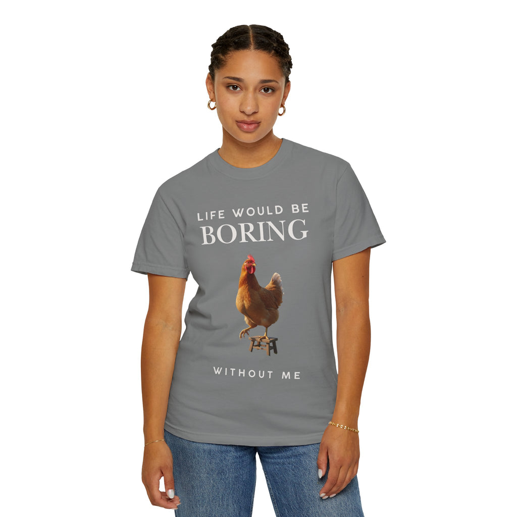 Life Would Be Boring Without Me – Funny Chicken Statement Shirt