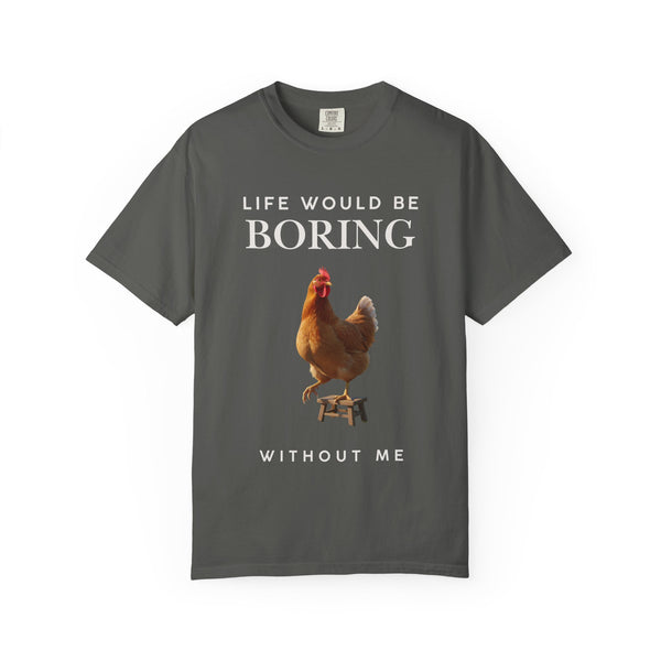Life Would Be Boring Without Me – Funny Chicken Statement Shirt