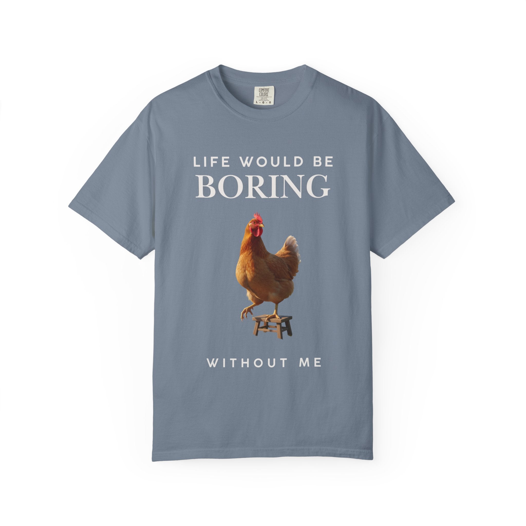 Life Would Be Boring Without Me – Funny Chicken Statement Shirt