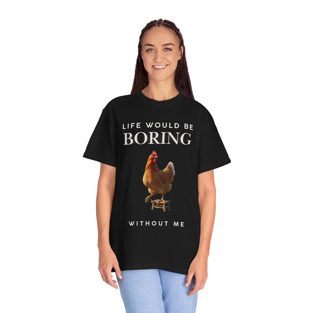 Life Would Be Boring Without Me – Funny Chicken Statement Shirt