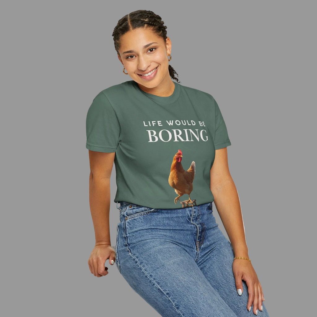 Life Would Be Boring Without Me – Funny Chicken Statement Shirt