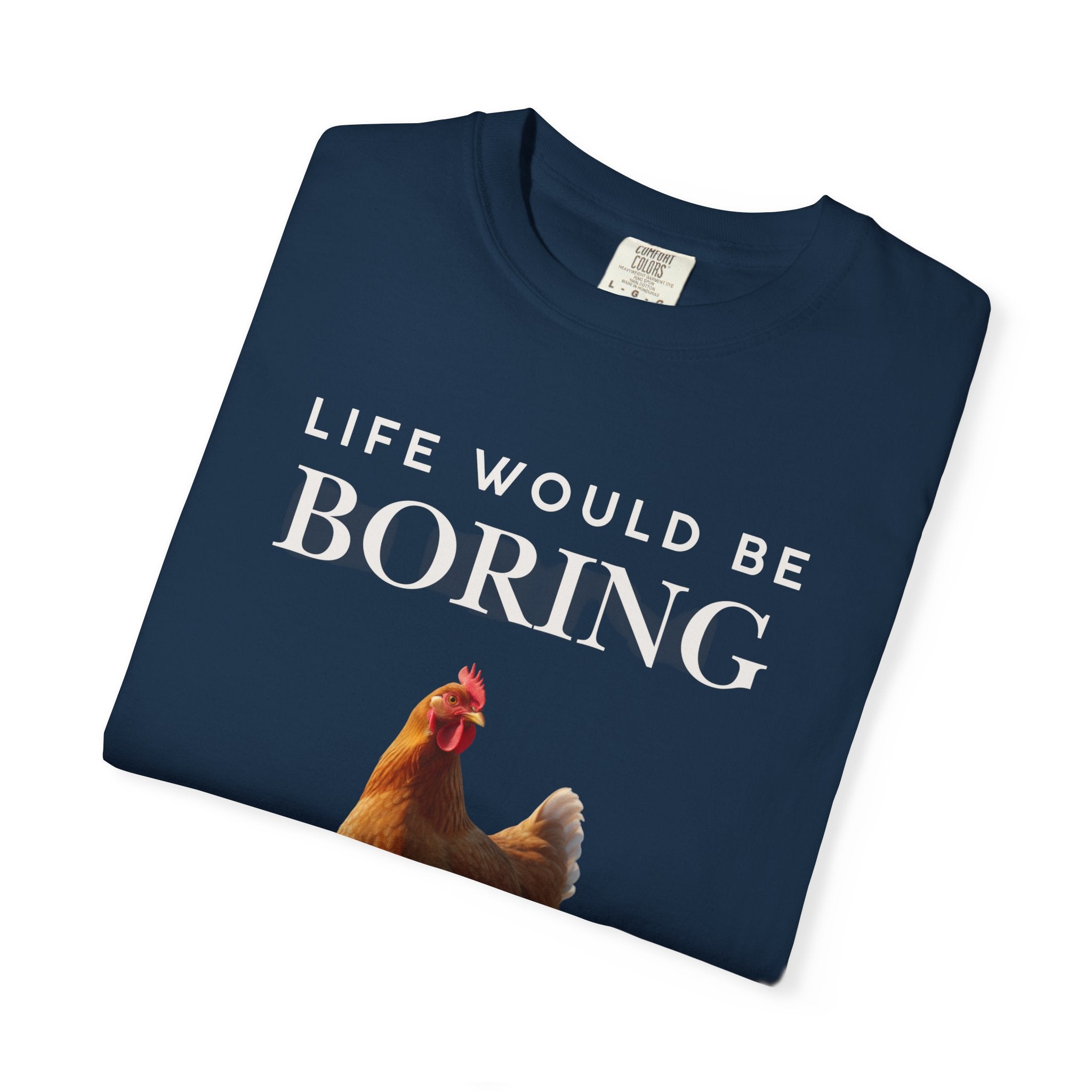 Life Would Be Boring Without Me – Funny Chicken Statement Shirt
