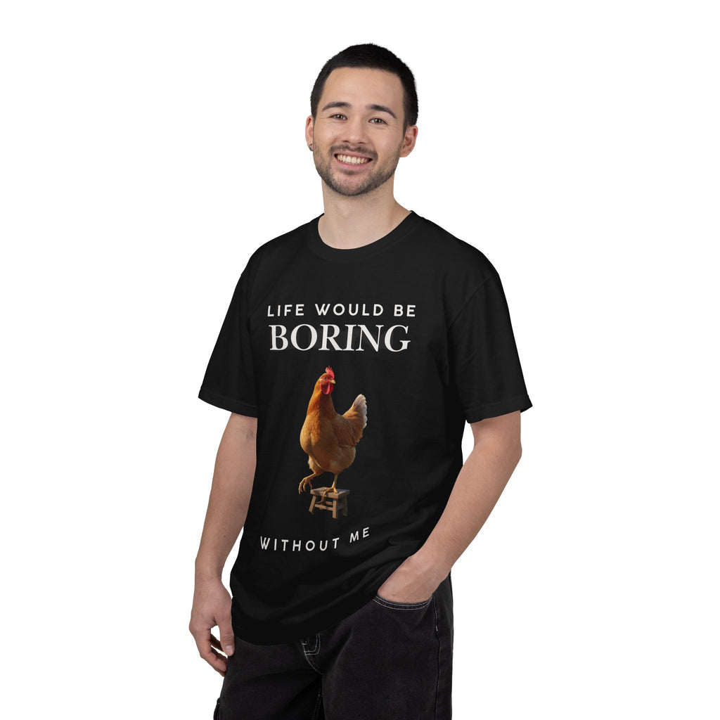Life Would Be Boring Without Me – Funny Chicken Statement Shirt