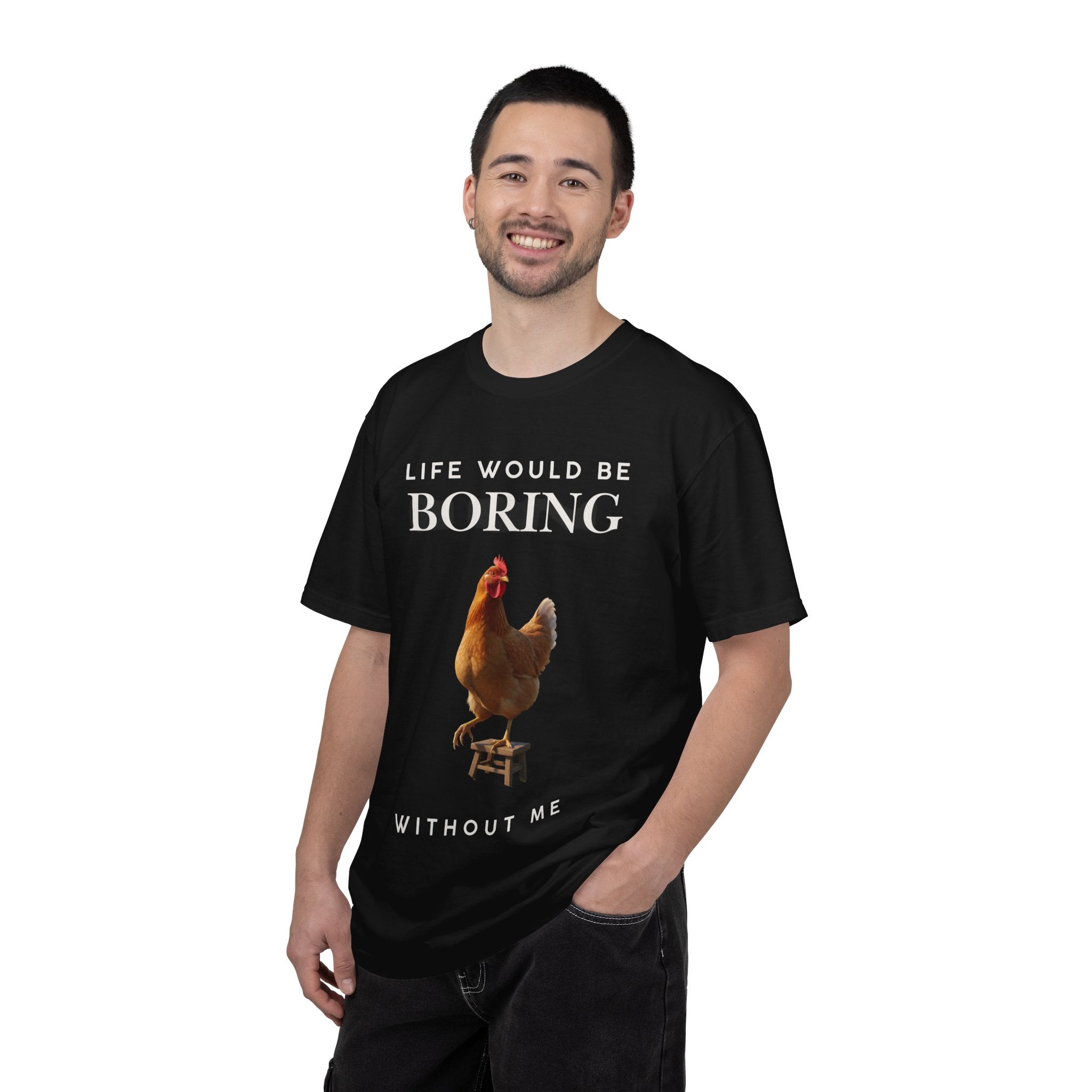 Life Would Be Boring Without Me – Funny Chicken Statement Shirt