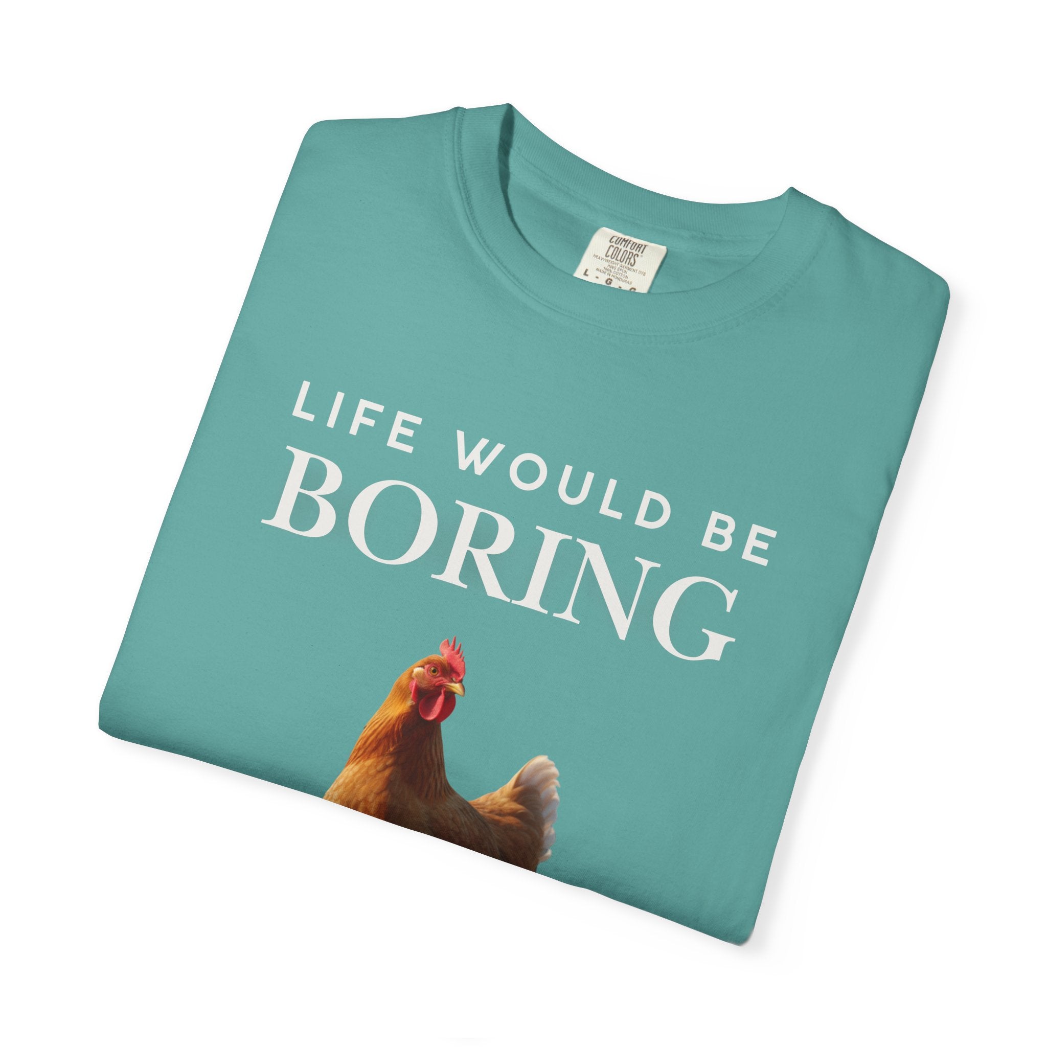 Life Would Be Boring Without Me – Funny Chicken Statement Shirt