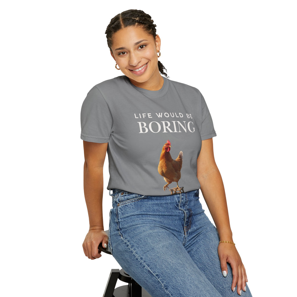 Life Would Be Boring Without Me – Funny Chicken Statement Shirt