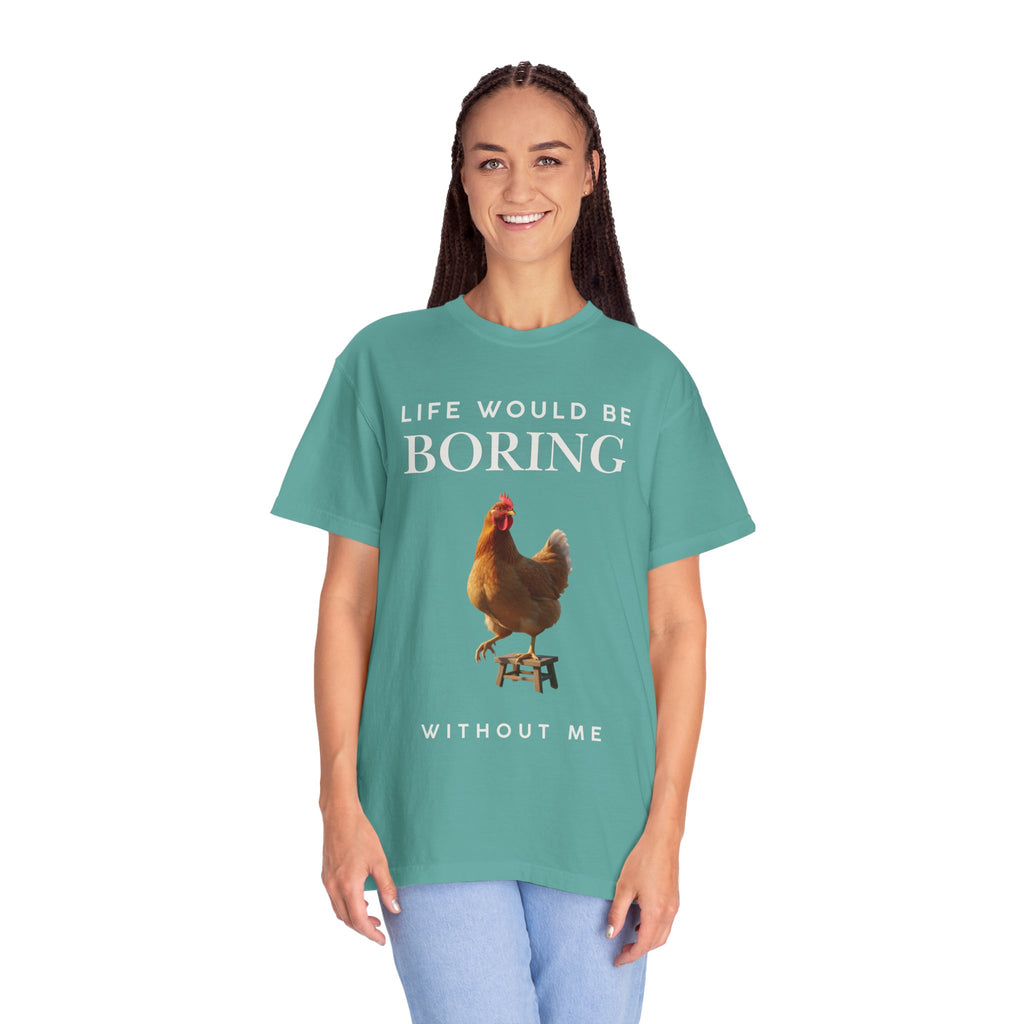 Life Would Be Boring Without Me – Funny Chicken Statement Shirt