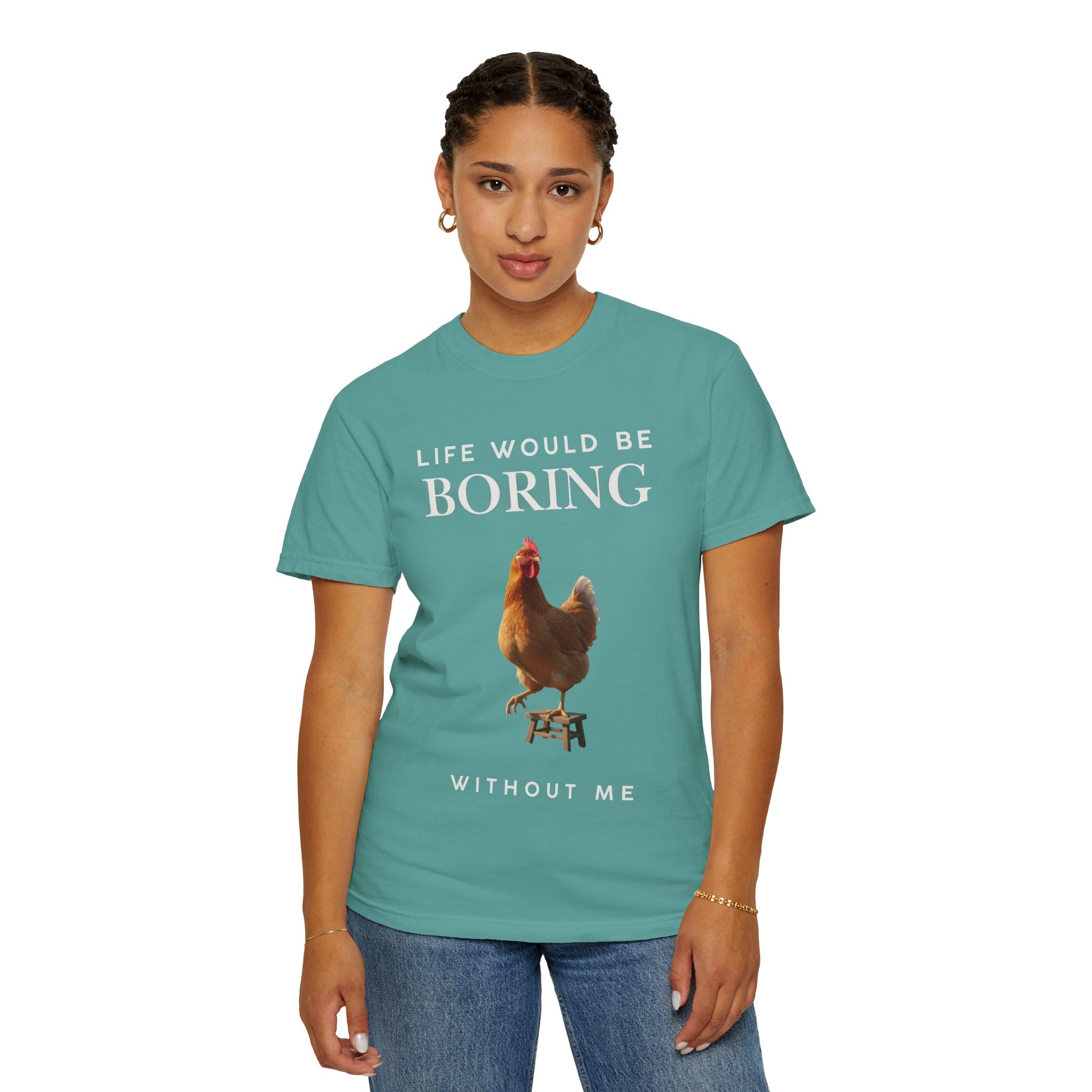 Life Would Be Boring Without Me – Funny Chicken Statement Shirt