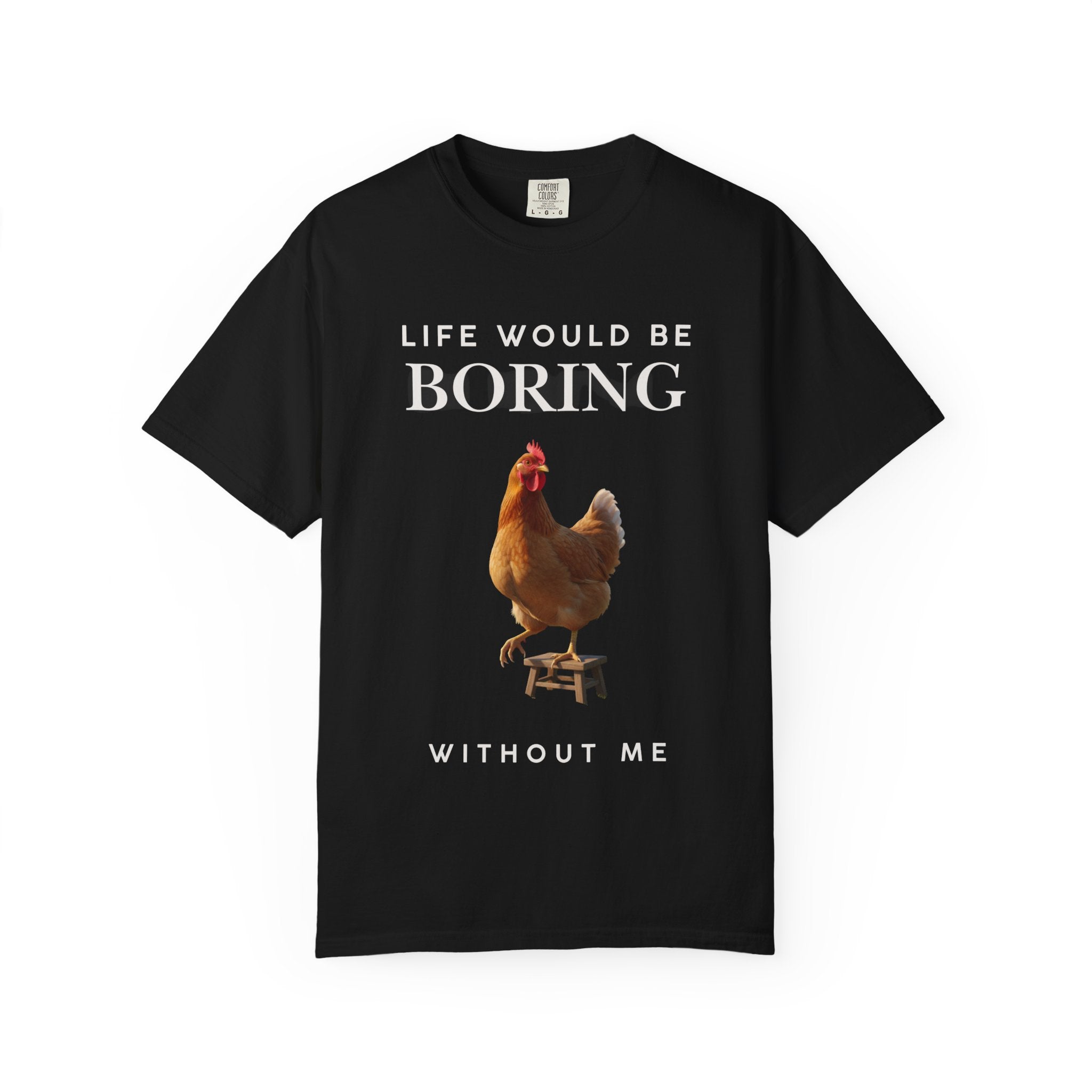 Life Would Be Boring Without Me – Funny Chicken Statement Shirt