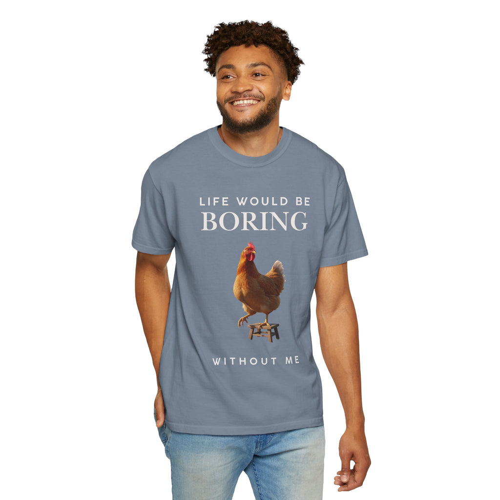 Life Would Be Boring Without Me – Funny Chicken Statement Shirt